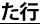 た行